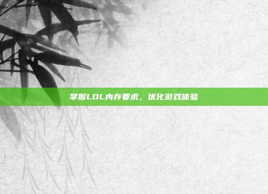 掌握LOL内存要求，优化游戏体验