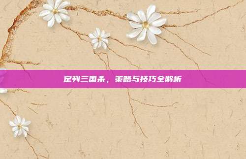 定判三国杀，策略与技巧全解析