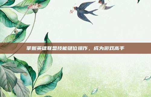 掌握英雄联盟技能键位操作,成为游戏高手