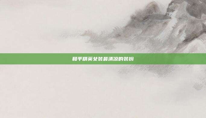 和平精英女装最清凉的装扮