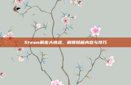Steam解密大挑战，解锁隐藏内容与技巧