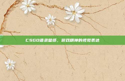 CSGO语录壁纸,游戏精神的视觉表达