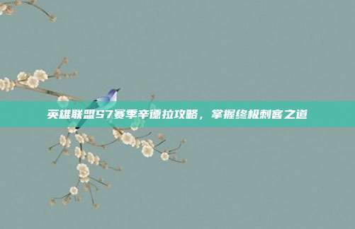 英雄联盟S7赛季辛德拉攻略，掌握终极刺客之道