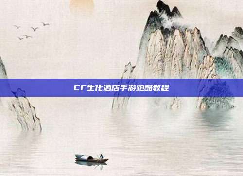 CF生化酒店手游跑酷教程