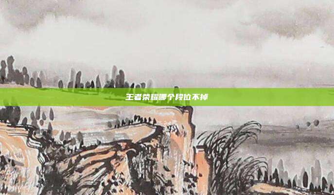 王者荣耀哪个段位不掉