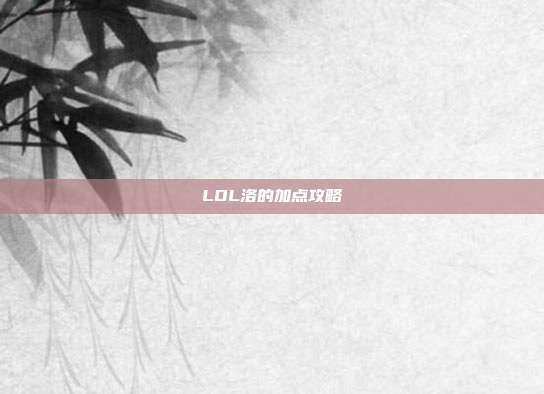 LOL洛的加点攻略
