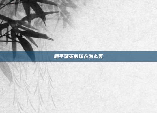 和平精英的球衣怎么买
