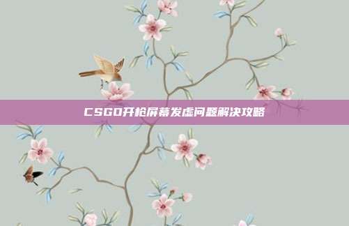 CSGO开枪屏幕发虚问题解决攻略