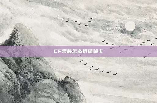 CF常胜怎么得体验卡