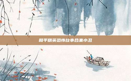 和平精英恐怖故事合集小丑