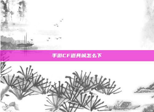 手游CF道具城怎么下
