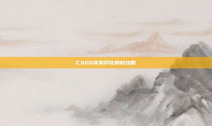 CSGO买有印花的枪攻略