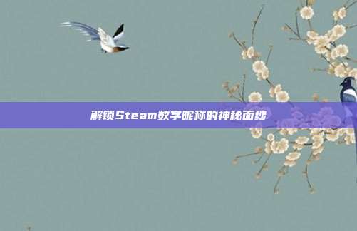 解锁Steam数字昵称的神秘面纱
