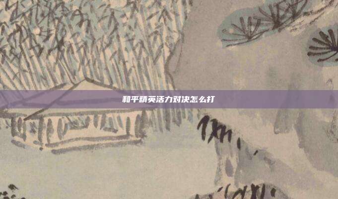 和平精英活力对决怎么打