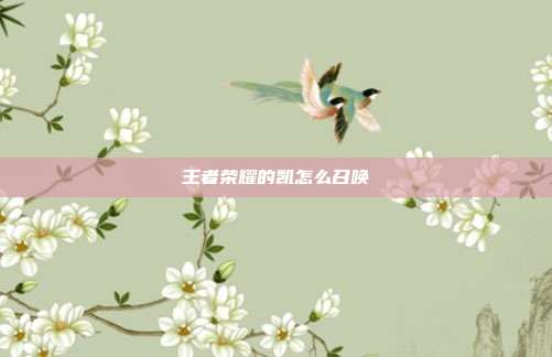 王者荣耀的凯怎么召唤