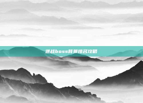 逆战boss背景排名攻略