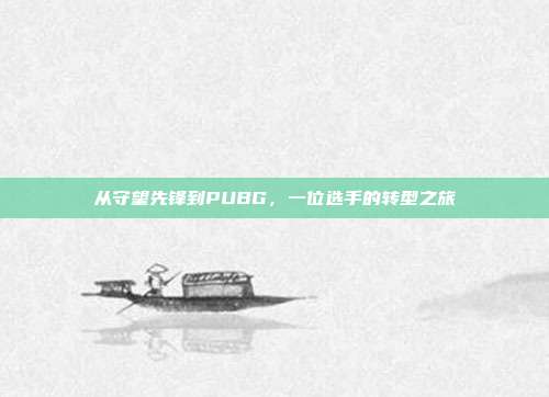 从守望先锋到PUBG，一位选手的转型之旅