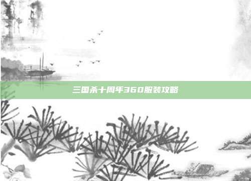 三国杀十周年360服装攻略