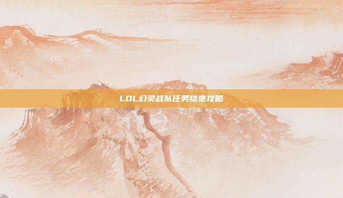 LOL幻灵战队任务结束攻略