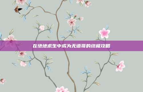 在绝地求生中成为无语哥的终极攻略