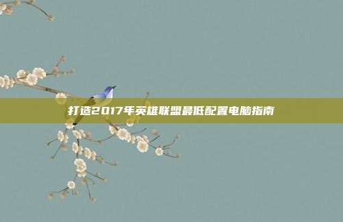 打造2017年英雄联盟最低配置电脑指南
