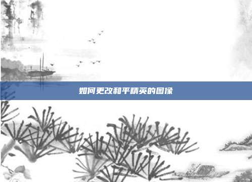 如何更改和平精英的图像