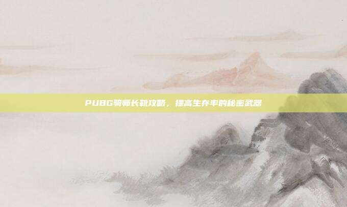 PUBG骑师长靴攻略，提高生存率的秘密武器