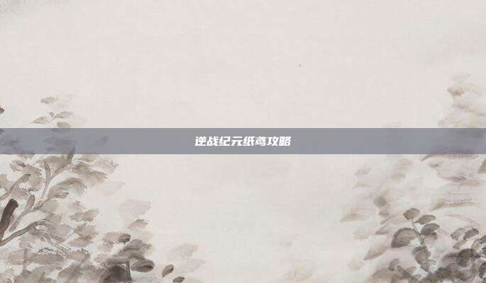 逆战纪元纸鸢攻略