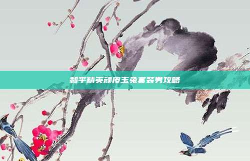 和平精英顽皮玉兔套装男攻略