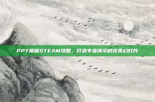 PPT模板STEAM攻略,打造专业演示的完美幻灯片