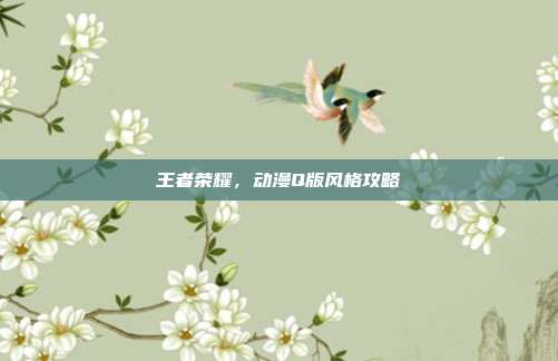 王者荣耀,动漫Q版风格攻略