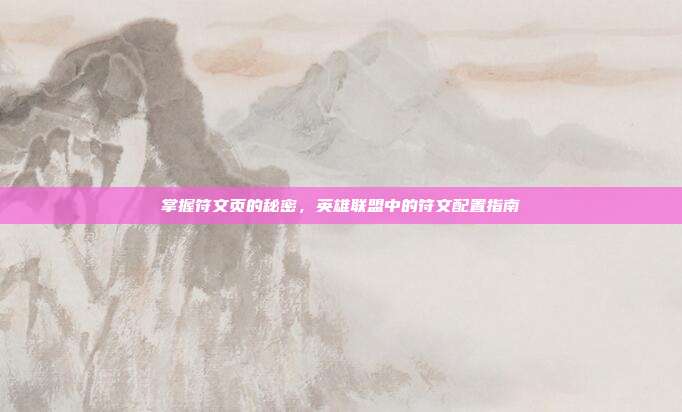 掌握符文页的秘密,英雄联盟中的符文配置指南