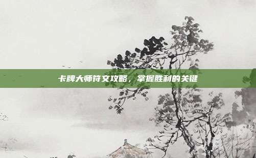 卡牌大师符文攻略，掌握胜利的关键