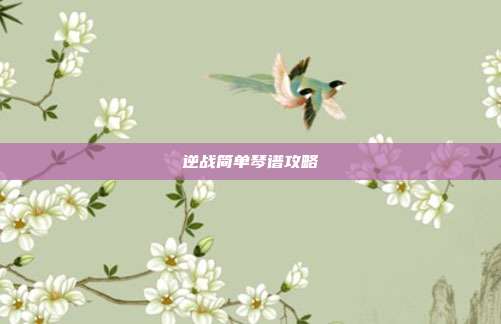 逆战简单琴谱攻略
