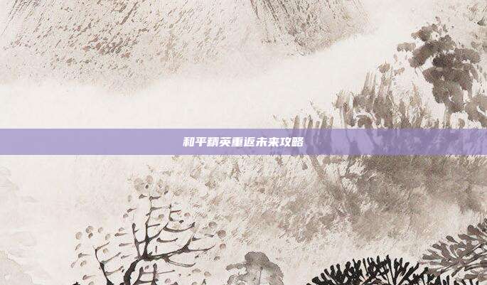 和平精英重返未来攻略
