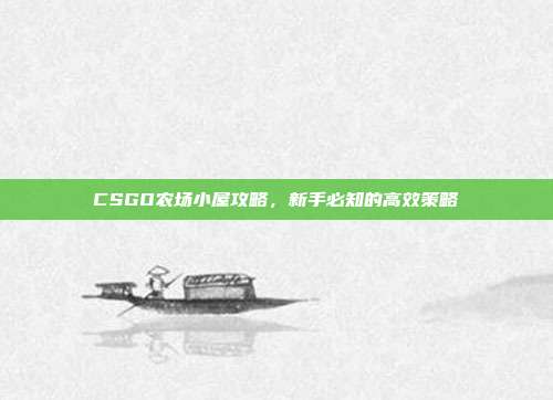 CSGO农场小屋攻略，新手必知的高效策略