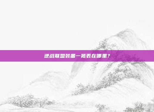 逆战联盟装备一览表在哪里？