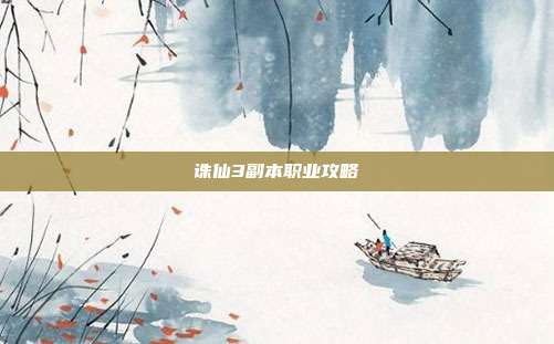 诛仙3副本职业攻略