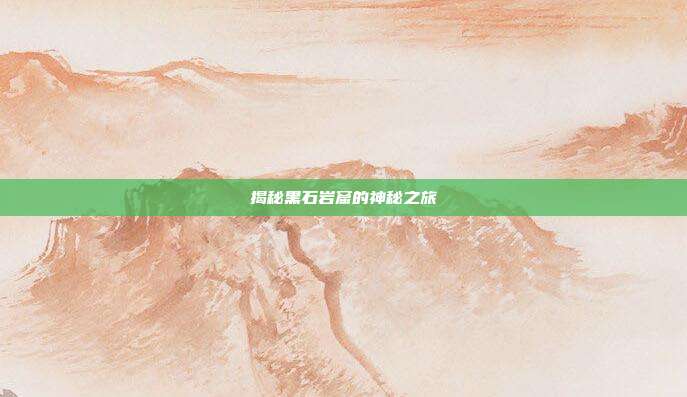 揭秘黑石岩窟的神秘之旅