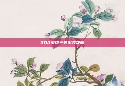 300英雄三笠出装攻略