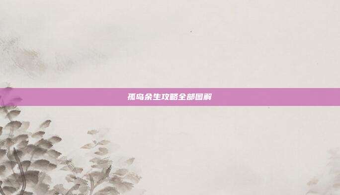 孤岛余生攻略全部图解