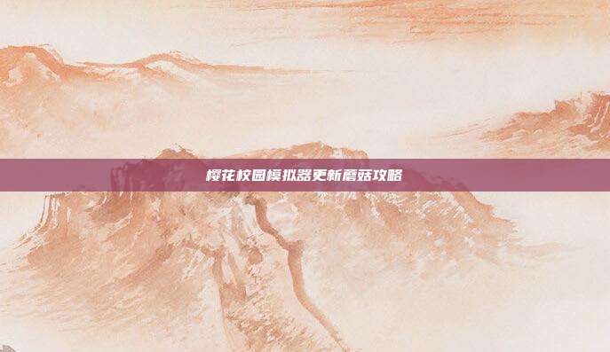 樱花校园模拟器更新蘑菇攻略