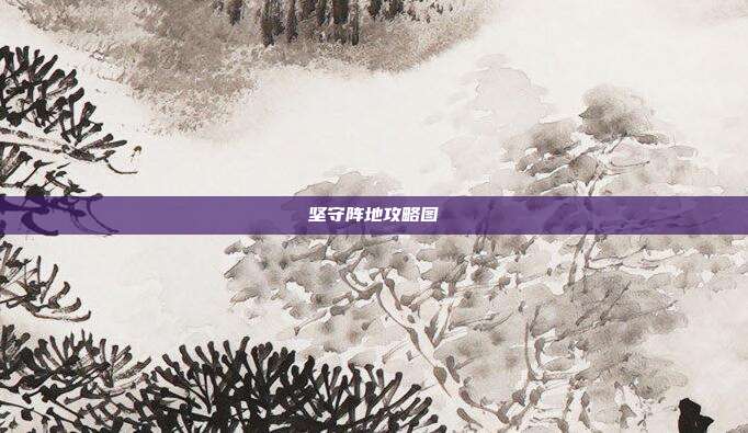 坚守阵地攻略图