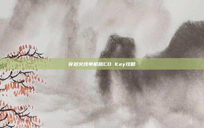 穿越火线单机版CD Key攻略
