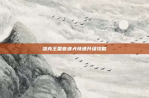 洛克王国音速犬快速升级攻略