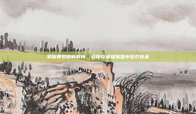 掌握暴君刷新时间,让你在英雄联盟中游刃有余