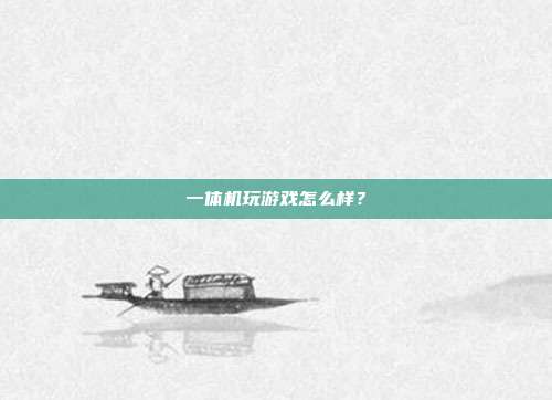 一体机玩游戏怎么样?