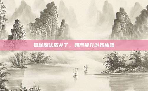 揭秘魔法盾补丁，如何提升游戏体验