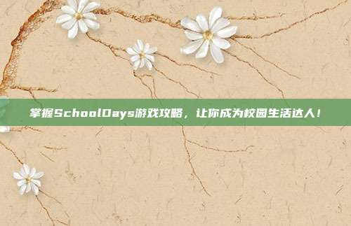 掌握SchoolDays游戏攻略，让你成为校园生活达人！