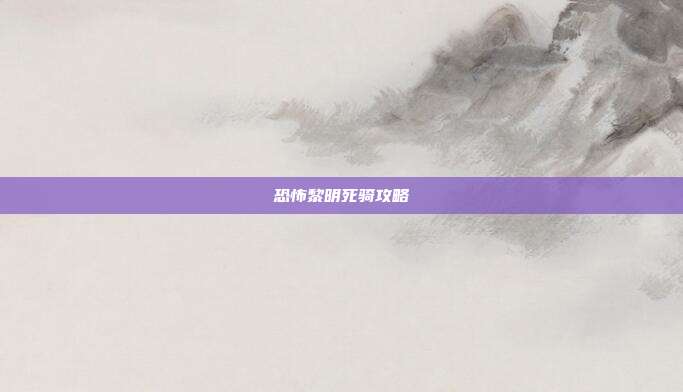 恐怖黎明死骑攻略